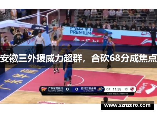安徽三外援威力超群，合砍68分成焦点